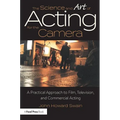 The Science and Art of Acting for the Camera: A Practical Approach to Film, Television, and Commercial Acting - Paperback