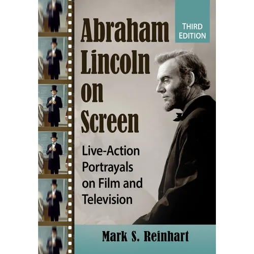Abraham Lincoln on Screen: Live-Action Portrayals on Film and Television, 3D Ed. - Paperback