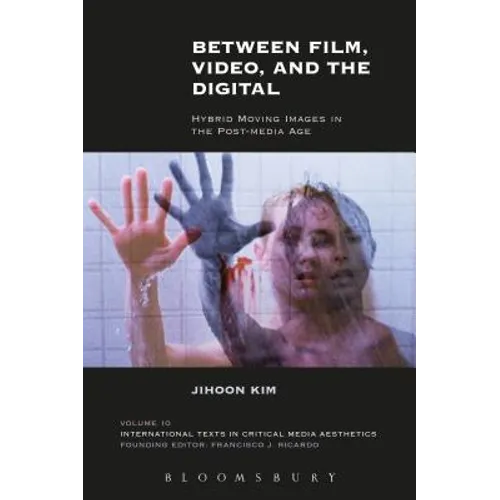 Between Film, Video, and the Digital: Hybrid Moving Images in the Post-Media Age - Paperback