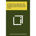 A Practical Manual Of Screen Playwriting For Theater And Television Films - Paperback
