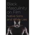 Black Masculinity on Film: Native Sons and White Lies - Hardcover