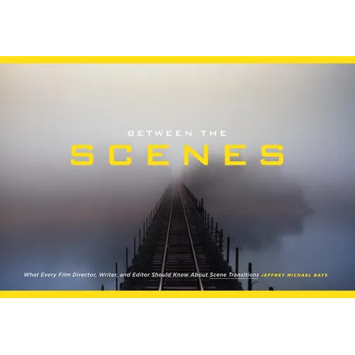 Between the Scenes: What Every Film Director, Writer, and Editor Should Know about Scene Transitions - Paperback