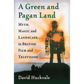 A Green and Pagan Land: Myth, Magic and Landscape in British Film and Television - Paperback
