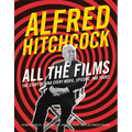 Alfred Hitchcock All the Films: The Story Behind Every Movie, Episode, and Short - Hardcover