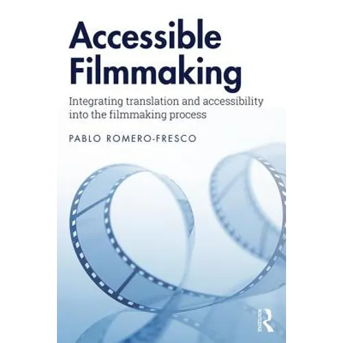Accessible Filmmaking: Integrating Translation and Accessibility Into the Filmmaking Process - Paperback