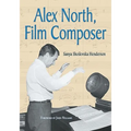 Alex North, Film Composer: A Biography, with Musical Analyses of A Streetcar Named Desire, Spartacus, The Misfits, Under the Volcano, and Prizzi's Hon - Paperback