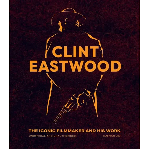 Clint Eastwood: The Iconic Filmmaker and His Work - Unofficial and Unauthorised - Hardcover