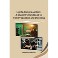 Lights, Camera, Action: A Student's Handbook to Film Production and Directing - Paperback