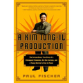 A Kim Jong-Il Production: The Extraordinary True Story of a Kidnapped Filmmaker, His Star Actress, and a Young Dictator's Rise to Power - Paperback