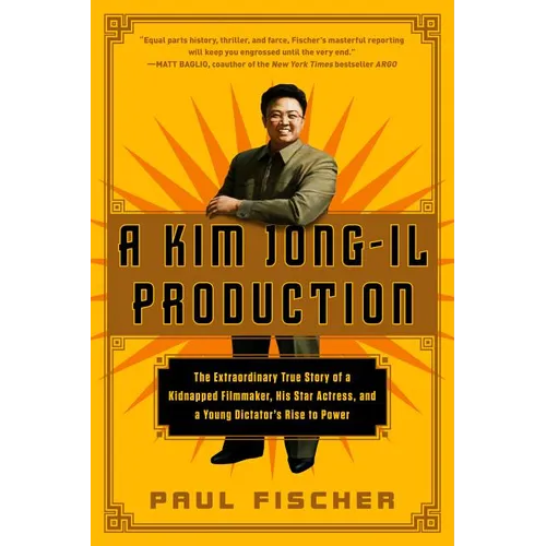 A Kim Jong-Il Production: The Extraordinary True Story of a Kidnapped Filmmaker, His Star Actress, and a Young Dictator's Rise to Power - Paperback