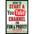 How To Start a YouTube Channel for Fun & Profit 2021 Edition: The Ultimate Guide To Filming, Uploading & Promoting Your Videos for Maximum Income - Paperback