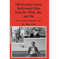 100 Favorite Classic Hollywood Films from the 1930s, 40s, and 50s: And the Stars Who Appeared in Them - Paperback