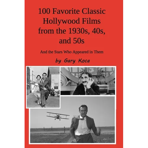 100 Favorite Classic Hollywood Films from the 1930s, 40s, and 50s: And the Stars Who Appeared in Them - Paperback