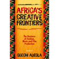 Africa's Creative Frontiers: The Business of Fashion, Music and Film Production - Hardcover