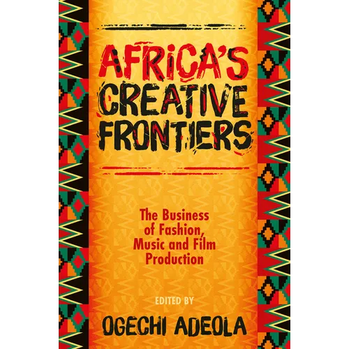 Africa's Creative Frontiers: The Business of Fashion, Music and Film Production - Hardcover